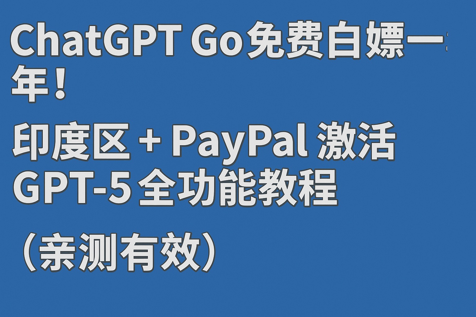 ChatGPT Go 免费白嫖一年！印度区 + PayPal 激活 GPT-5 全功能教程（亲测有效）